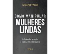 Como manipular mulheres lindas: Influência, atração e vantagem psicológica.