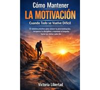 Cómo Mantener la Motivación Cuando Todo se Vuelve Difícil: El sistema práctico para vencer la procrastinación, recuperar la disciplina y mantener el impulso hacia tus metas cada día