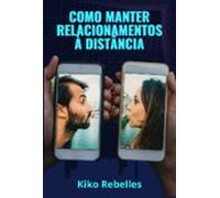 Como Manter Relacionamentos À Distância (ebook)