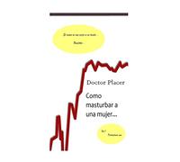 Como masturbar a una mujer: Una herramienta contra la eyaculación precoz o la impotencia: Volume 1