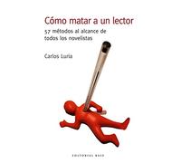 Cómo Matar A un lector: 57 métodos al alcance de todos los novelistas: 56 (Base Hispánica)