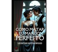 Como Matar Meu Marido Perfeito: Um Romance de Época Gótico e Maliciosamente Picante de Amor, Mentiras e Planos Letais (A Época Mortal)