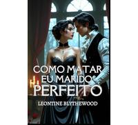 Como Matar Meu Marido Perfeito: Um Romance de Época Gótico e Maliciosamente Picante de Amor, Mentiras e Planos Letais (A Época Mortal)