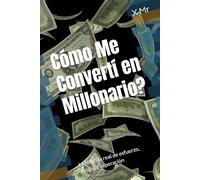 Cómo Me Convertí en Millonario?: La historia real de esfuerzo, pasión y superación