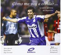 Cómo me voy a olvidar... la época gloriosa del Deportivo (SIN COLECCION)