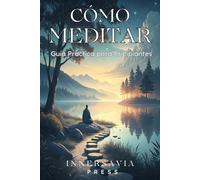 CÓMO MEDITAR: GUÍA PRÁCTICA PARA PRINCIPIANTES: Atención plena, respiración consciente y métodos de concentración frente a estrés y ansiedad, bienestar diario y claridad mental.