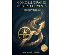 Cómo mejorar el proceso de venta: Soluciones para cualquier empresa o empresario (Soluciones Prácticas para la Vida Moderna)