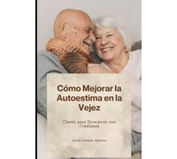 Cómo Mejorar la Autoestima en la Vejez: Claves para Envejecer con Confianza