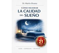Cómo Mejorar la Calidad del Sueño: Duerme profundo, despierta renovado: la guía científica para dormir mejor en 21 días