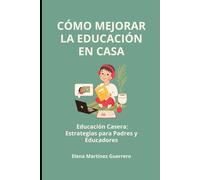 Cómo Mejorar la Educación en Casa: Educación Casera: Estrategias para Padres y Educadores