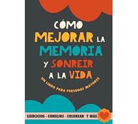 Cómo mejorar la memoria y sonreír a la vida: Un libro para personas mayores con ejercicios, consejos, colorear y más. Ejercicios para alzheimer, demencia y mejora cognitiva