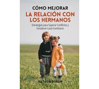 Cómo Mejorar la Relación con los Hermanos: Estrategias para Superar Conflictos y Fortalecer Lazos Familiares
