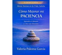 Cómo mejorar mi paciencia: El método práctico para desarrollar autocontrol, disciplina emocional y productividad diaria (Mente Serena en la Vida Adulta)