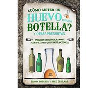 Cómo Meter un Huevo en una Botella? y Otras Preguntas: Enigmas Extraños, Raros y Maravillosos que Usan la Ciencia: 4