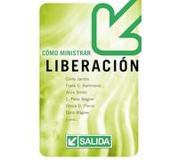 Como Ministrar Liberacion: Helping Others Break the Bonds of Sexual Brokenness, Emotional Wounds, Demonic Oppression and Occult Bondage