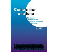 Como Mirar A La Luna: Confesiones a una maestra sobre la formación del lector: 205 (Didáctica de la lengua y de la literatura)