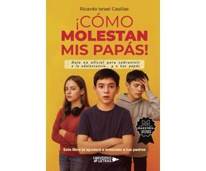 ¡Cómo molestan mis papás!: Guía no oficial para sobrevivir a la adolescencia... y a tus papás