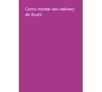 Como Montar Seu Delivery De Sushi (ebook)