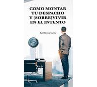 Cómo montar tu despacho y [sobre]vivir en el intento (SIN COLECCION)