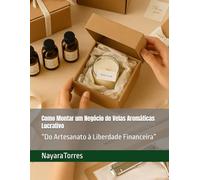 Como Montar um Negócio de Velas Aromáticas Lucrativo: Do Artesanato à Liberdade Financeira”