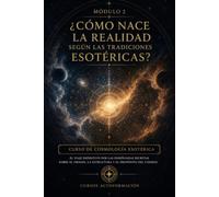 ¿Cómo nace la realidad según las tradiciones esotéricas?: CURSO DE COSMOLOGÍA ESOTÉRICA: El viaje definitivo por las enseñanzas secretas sobre el origen, la estructura y el propósito del cosmos