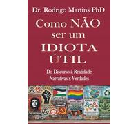 Como NÃO ser um IDIOTA ÚTIL: Do Discurso à Realidade: Narrativas x Verdades