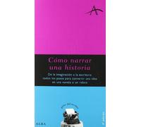 Cómo narrar una historia: De la imaginación a la escritura: todos los pasos para convertir una idea en una novela o relato (Guías del escritor)