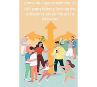 Cómo Navegar el Matrimonio: GPS para Evitar y Salir de los Callejones Sin Salida en Tu Relación: 470 preguntas para reflexionar y construir la ... sueños (Libros de relaciones para parejas)