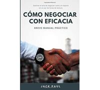 Cómo negociar con eficacia: Breve Manual Práctico