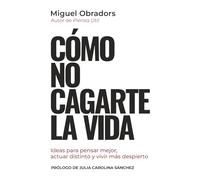 Cómo no cagarte la vida: Ideas para pensar mejor, actuar distinto y vivir más despierto