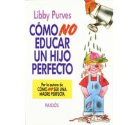 COMO NO EDUCAR UN HIJO PERFECTO: 1 (Divulgación)