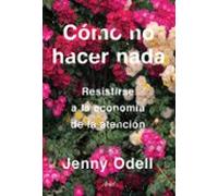 Cómo no hacer nada – Resistirse a la economía de la atención – Ariel