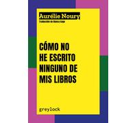 Cómo no he escrito ninguno de mis libros | Aurélie Noury, Blanca Gago
