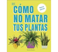 Cómo no matar tus plantas (How Not to Kill Your Houseplant): Nueva edicíon