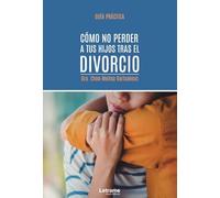 Cómo no perder a tus hijos tras el divorcio. Guía práctica: 01