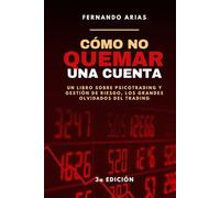 Cómo no quemar una cuenta (3a edición): Un libro de psicotrading y gestión de riesgo, los grandes olvidados del trading