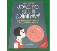Cómo no ser una drama mamá: Las 101 frases de tu madre que juraste no repetir (Planeta)