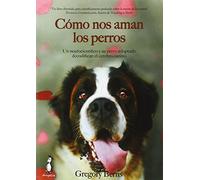 Cómo Nos Aman Los Perros. Un Neurocientífico Y Su Perro Adoptado Decod