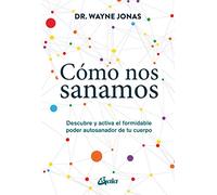 Como nos sanamos: Descubre y activa el formidable poder autosanador de tu cuerpo (Salud natural)