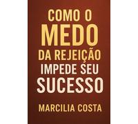 Como o medo da rejeição impede o seu sucesso (Autoconhecimento e sucesso profissional)