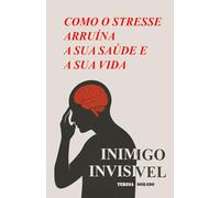 COMO O STRESS ARRUÍNA A SUA SAÚDE E A SUA VIDA: Inimigo invisível