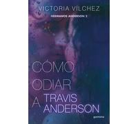 Cómo odiar a Travis Anderson (Hermanos Anderson 2) | Victoria Vílchez