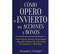 Cómo Opero e Invierto en Acciones y Bonos: Siendo Algunos Métodos Desarrollados y Adoptados Durante Mis Treinta Años de Experiencia en Wall Street
