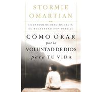 Como Orar Por La Voluntad de Dios Para Tu Vida: Un Camino de Oracion Hacia El Bienestar Espiritual = Praying God’s Will for Your Life