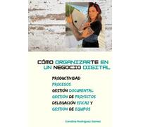 Cómo organizarTE en un Negocio Digital: Productividad, Procesos, Gestión documental, Gestión de Proyectos, Gestión de Equipos