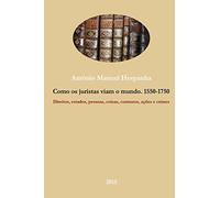 Como os juristas viam o mundo. 1550-1750: Direitos, estados, coisas, contratos, ações e crimes