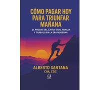 Cómo pagar hoy para triunfar mañana: El precio del éxito: Dios, familia y trabajo en la Era Moderna