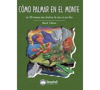 Cómo palmar en el monte: las 100 maneras más atractivas de morir al aire libre (SIN COLECCION)