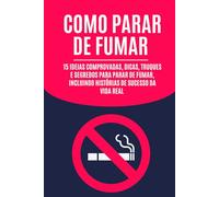 Como Parar de Fumar: 15 Ideias Comprovadas, Dicas, Truques e Segredos para Parar de Fumar, Incluindo Histórias de Sucesso da Vida Real