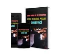 Como Parar De Se Preocupar No Que Os Outros Pensam Sobre Você (ebook)